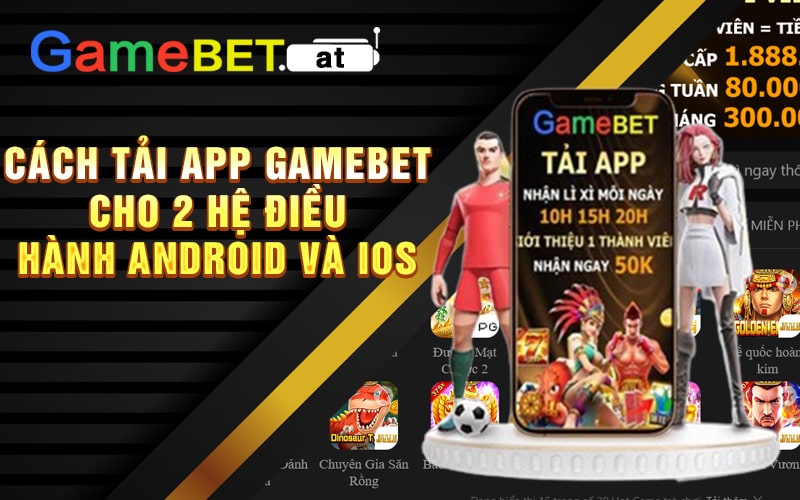 Cách Tải App GameBet Cho 2 Hệ Điều Hành Android Và IOS