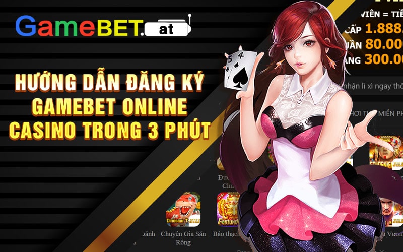 Hướng Dẫn Đăng Ký Gamebet Online Casino Trong 3 Phút